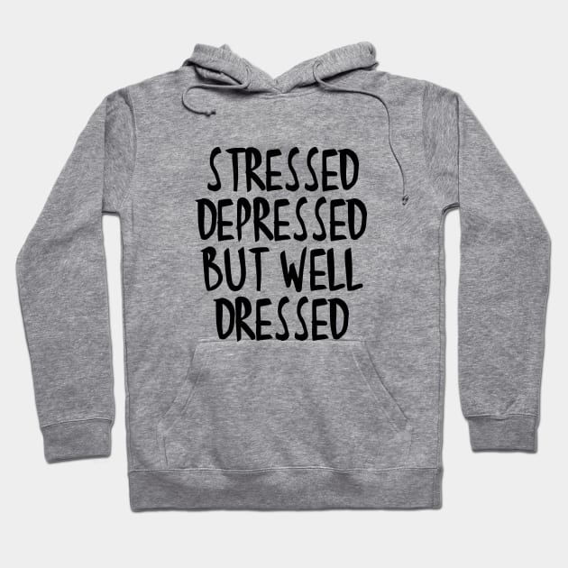 Stressed Depressed But Well Dressed Quote Hoodie by RedYolk